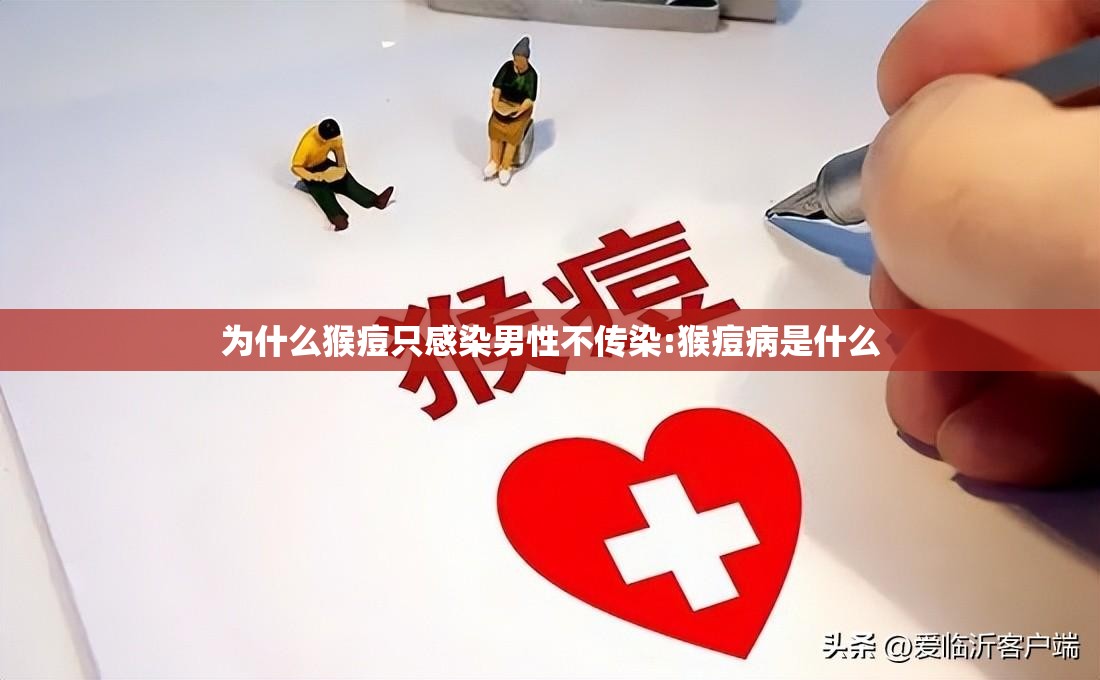 为什么猴痘只感染男性不传染:猴痘病是什么