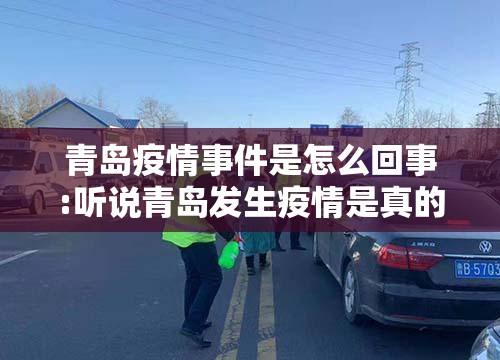 青岛疫情事件是怎么回事:听说青岛发生疫情是真的吗?