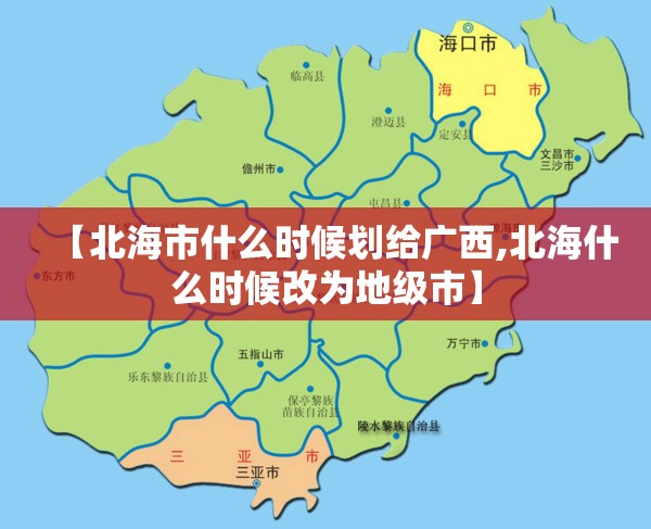 【北海市什么时候划给广西,北海什么时候改为地级市】