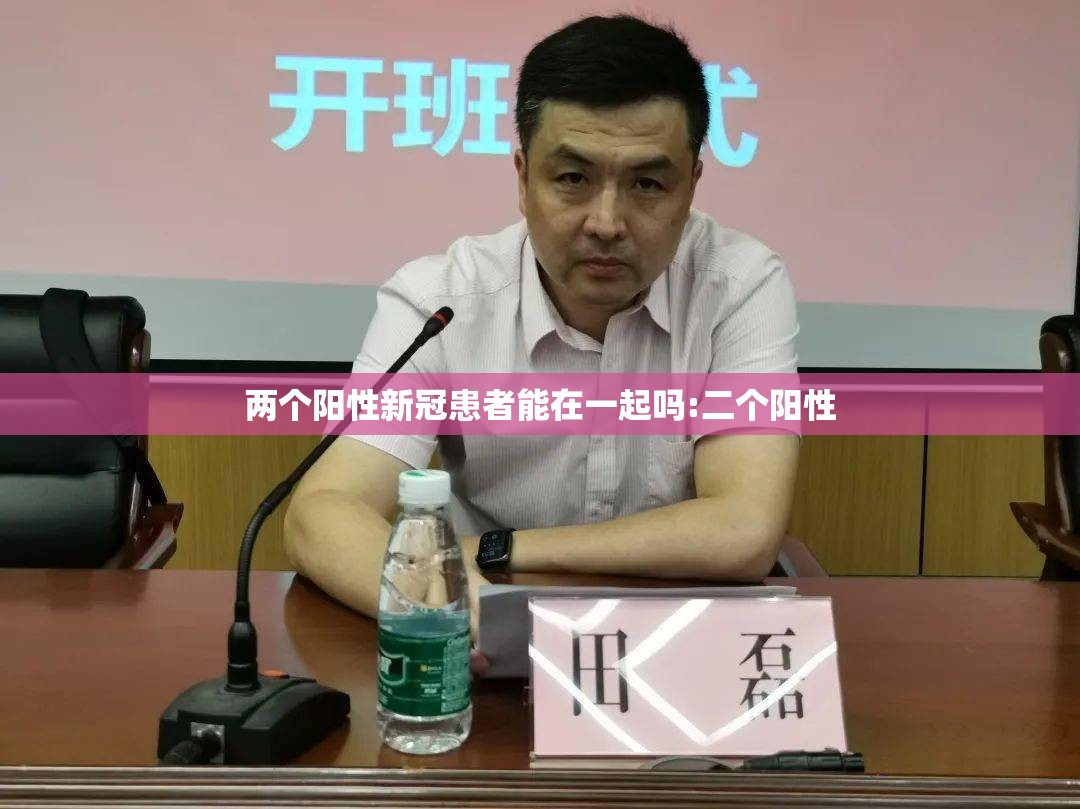 两个阳性新冠患者能在一起吗:二个阳性