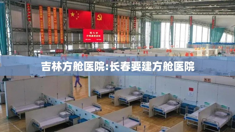 吉林方舱医院:长春要建方舱医院