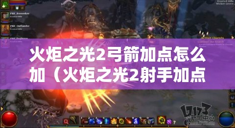 火炬之光2弓箭加点怎么加（火炬之光2射手加点）