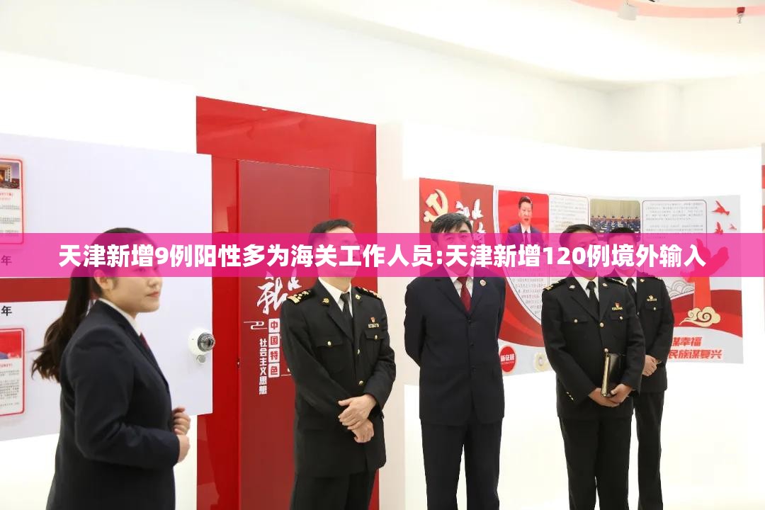 天津新增9例阳性多为海关工作人员:天津新增120例境外输入