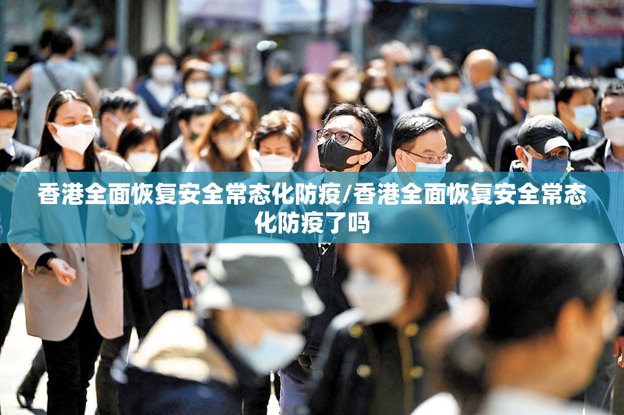 香港全面恢复安全常态化防疫/香港全面恢复安全常态化防疫了吗