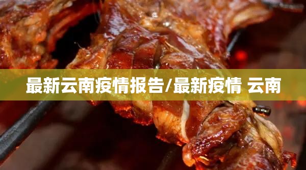 最新云南疫情报告/最新疫情 云南
