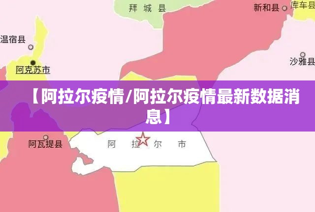 【阿拉尔疫情/阿拉尔疫情最新数据消息】