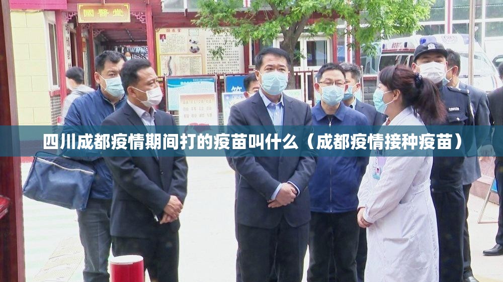 四川成都疫情期间打的疫苗叫什么（成都疫情接种疫苗）
