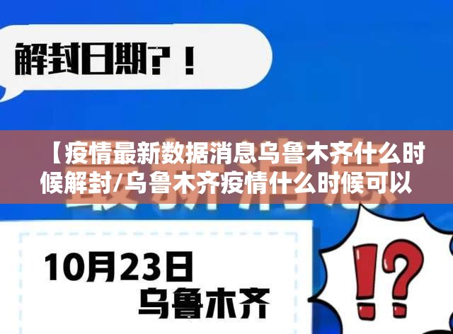 【疫情最新数据消息乌鲁木齐什么时候解封/乌鲁木齐疫情什么时候可以解除】