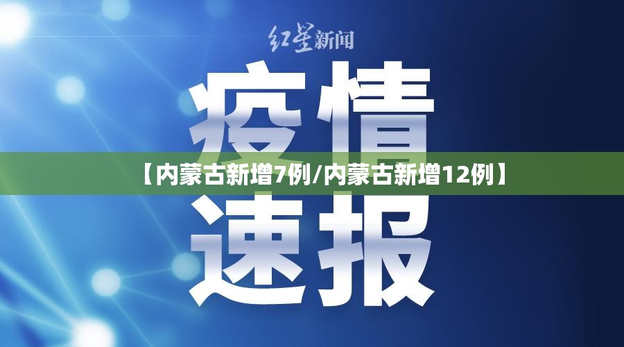 【内蒙古新增7例/内蒙古新增12例】